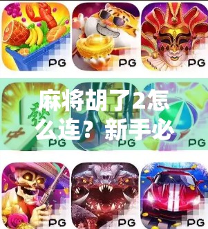 麻将胡了2怎么连?新手必看!教你轻松连接游戏,畅玩不卡顿!