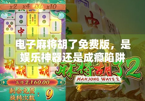 电子麻将胡了免费版,是娱乐神器还是成瘾陷阱?揭开免费背后的真相! 电子麻将胡了免费版,是娱乐神器还是成瘾陷阱?揭开免费背后的真相!