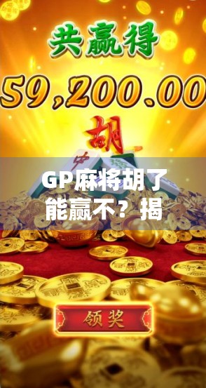 GP麻将胡了能赢不?揭秘背后的心理博弈与策略真相! GP麻将胡了能赢不?揭秘背后的心理博弈与策略真相!