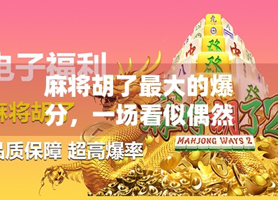 麻将胡了最大的爆分，一场看似偶然的胜利，实则暗藏玄机！