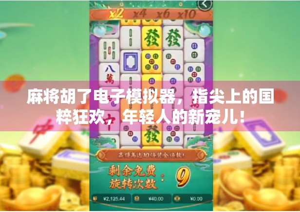 麻将胡了电子模拟器，指尖上的国粹狂欢，年轻人的新宠儿！