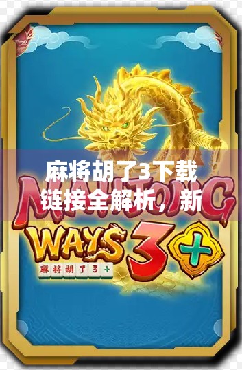 麻将胡了3下载链接全解析，新手避坑指南+正版获取方式揭秘！