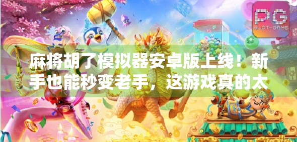 麻将胡了模拟器安卓版上线！新手也能秒变老手，这游戏真的太上头了！