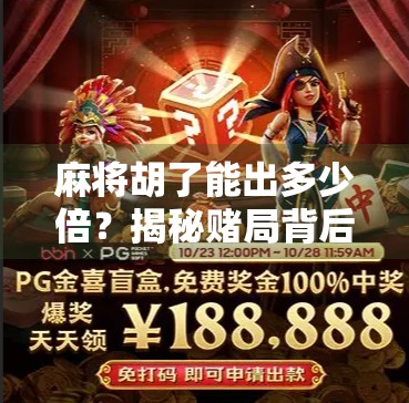 麻将胡了能出多少倍？揭秘赌局背后的倍数陷阱与真实收益逻辑！