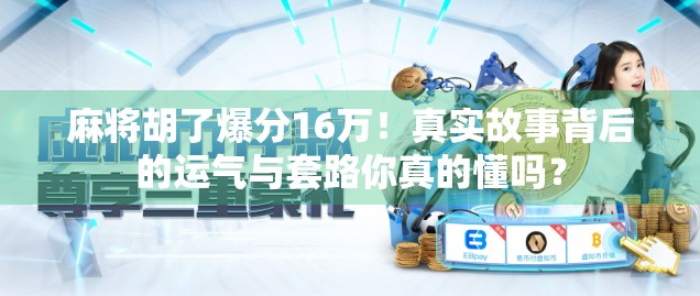 麻将胡了爆分16万!真实故事背后的运气与套路你真的懂吗? 麻将胡了爆分16万!真实故事背后的运气与套路你真的懂吗?