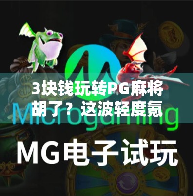 3块钱玩转PG麻将胡了?这波轻度氪金真香还是陷阱? 3块钱玩转PG麻将胡了?这波轻度氪金真香还是陷阱?