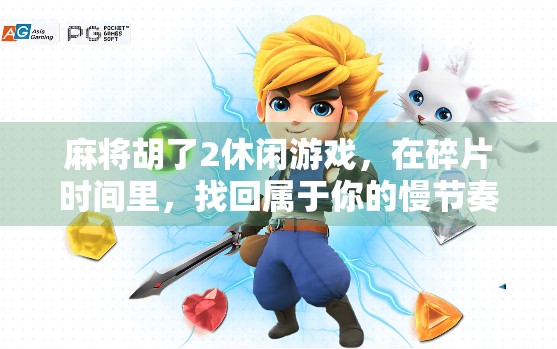 麻将胡了2休闲游戏,在碎片时间里,找回属于你的慢节奏快乐