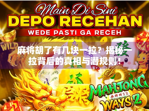 麻将胡了有几块一拉?揭秘一拉背后的真相与潜规则! 麻将胡了有几块一拉?揭秘一拉背后的真相与潜规则!