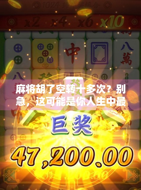 麻将胡了空转十多次?别急,这可能是你人生中最重要的一局!