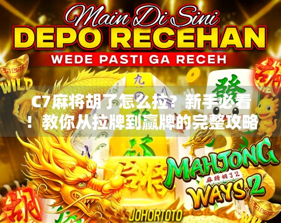 C7麻将胡了怎么拉？新手必看！教你从拉牌到赢牌的完整攻略！