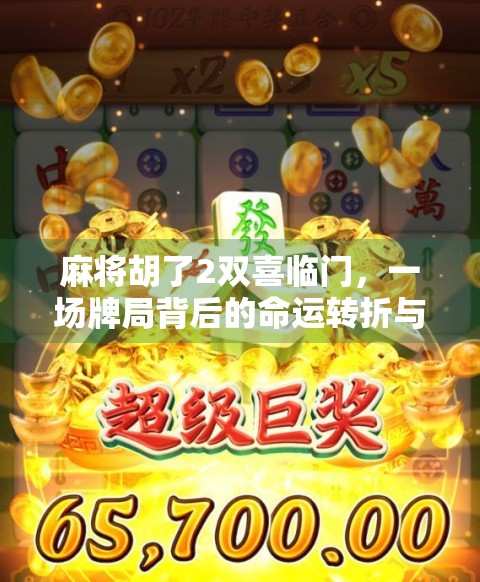 麻将胡了2双喜临门,一场牌局背后的命运转折与人生启示