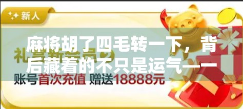 麻将胡了四毛转一下,背后藏着的不只是运气—一场全民娱乐里的社交密码