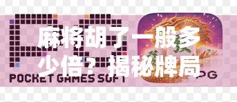 麻将胡了一般多少倍?揭秘牌局背后的倍数逻辑与赢钱秘诀! 麻将胡了一般多少倍?揭秘牌局背后的倍数逻辑与赢钱秘诀!