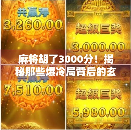 麻将胡了3000分！揭秘那些爆冷局背后的玄机与人性博弈