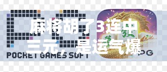 麻将胡了3连中三元,是运气爆棚还是暗藏玄机?揭秘三元背后的牌局密码! 麻将胡了3连中三元,是运气爆棚还是暗藏玄机?揭秘三元背后的牌局密码!
