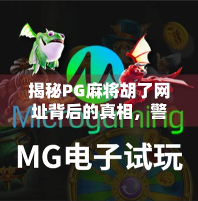 揭秘PG麻将胡了网址背后的真相，警惕虚假链接陷阱，守护你的账号安全！