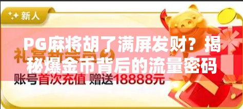 PG麻将胡了满屏发财？揭秘爆金币背后的流量密码与用户心理