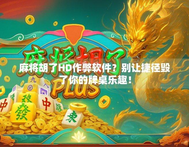 麻将胡了HD作弊软件？别让捷径毁了你的牌桌乐趣！