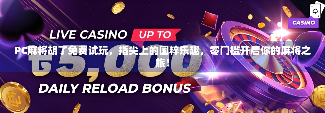 PC麻将胡了免费试玩，指尖上的国粹乐趣，零门槛开启你的麻将之旅！