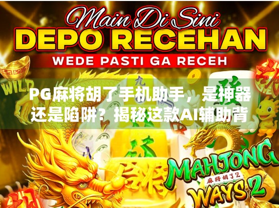 PG麻将胡了手机助手，是神器还是陷阱？揭秘这款AI辅助背后的真相！