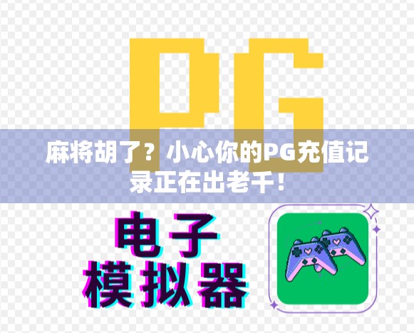 麻将胡了?小心你的PG充值记录正在出老千!