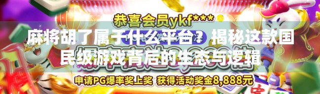 麻将胡了属于什么平台？揭秘这款国民级游戏背后的生态与逻辑