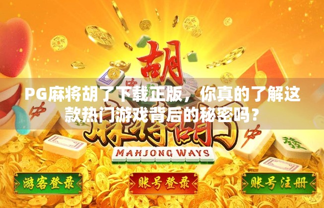 PG麻将胡了下载正版，你真的了解这款热门游戏背后的秘密吗？