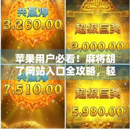 苹果用户必看！麻将胡了网站入口全攻略，轻松上手不踩坑！