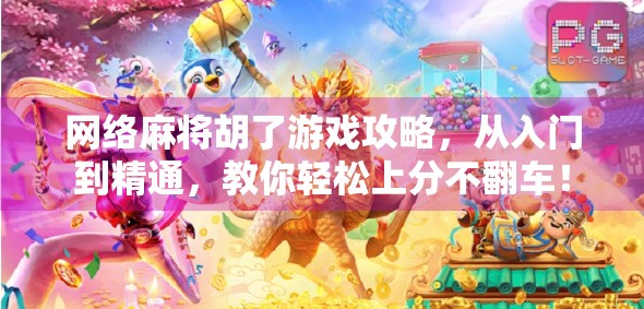 网络麻将胡了游戏攻略,从入门到精通,教你轻松上分不翻车! 网络麻将胡了游戏攻略,从入门到精通,教你轻松上分不翻车!