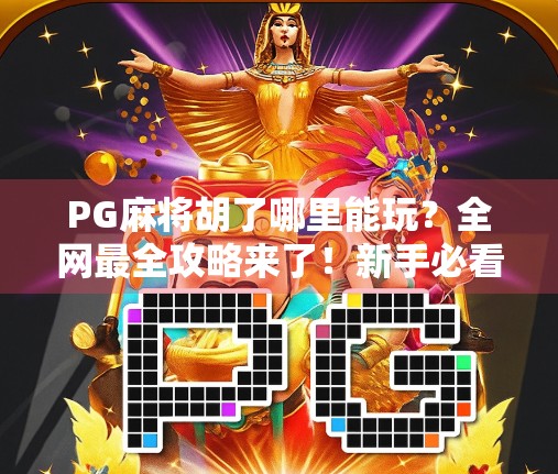 PG麻将胡了哪里能玩?全网最全攻略来了!新手必看! PG麻将胡了哪里能玩?全网最全攻略来了!新手必看!