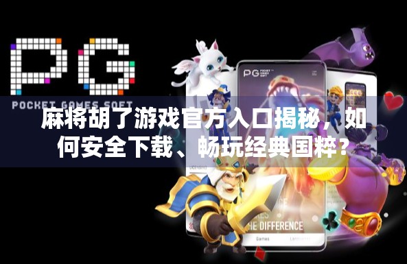 麻将胡了游戏官方入口揭秘，如何安全下载、畅玩经典国粹？