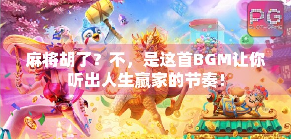 麻将胡了？不，是这首BGM让你听出人生赢家的节奏！
