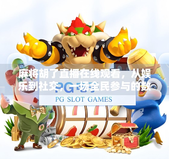 麻将胡了直播在线观看，从娱乐到社交，一场全民参与的数字狂欢