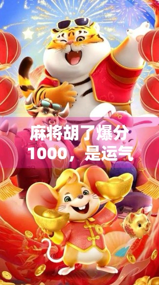 麻将胡了爆分1000，是运气还是套路？揭秘爆分背后的真相！
