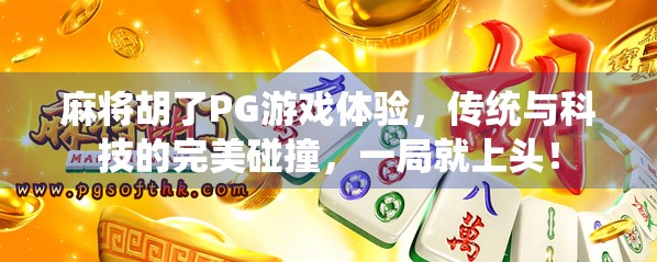 麻将胡了PG游戏体验,传统与科技的完美碰撞,一局就上头! 麻将胡了PG游戏体验,传统与科技的完美碰撞,一局就上头!