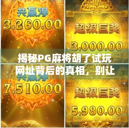 揭秘PG麻将胡了试玩网址背后的真相，别让娱乐变成陷阱！