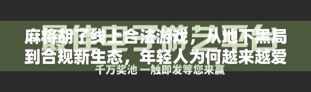 麻将胡了线上合法游戏，从地下黑局到合规新生态，年轻人为何越来越爱玩？