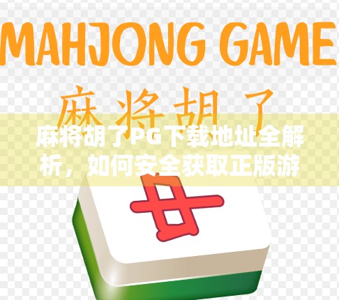 麻将胡了PG下载地址全解析，如何安全获取正版游戏，避开陷阱与骗局？