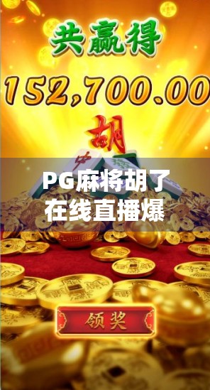 PG麻将胡了在线直播爆火背后，是娱乐狂欢还是沉迷陷阱？