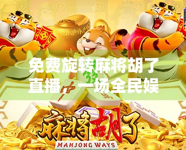 免费旋转麻将胡了直播，一场全民娱乐的狂欢，还是流量陷阱？
