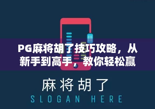 PG麻将胡了技巧攻略,从新手到高手,教你轻松赢牌的7大秘籍! PG麻将胡了技巧攻略,从新手到高手,教你轻松赢牌的7大秘籍!
