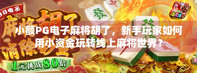 小额PG电子麻将胡了，新手玩家如何用小资金玩转线上麻将世界？