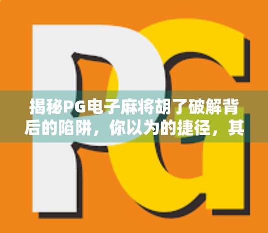 揭秘PG电子麻将胡了破解背后的陷阱，你以为的捷径，其实是骗局！