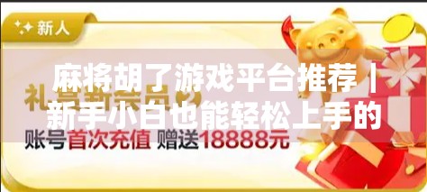 麻将胡了游戏平台推荐｜新手小白也能轻松上手的5大靠谱平台！