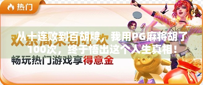 从十连败到百胡牌,我用PG麻将胡了100次,终于悟出这个人生真相! 从十连败到百胡牌,我用PG麻将胡了100次,终于悟出这个人生真相!