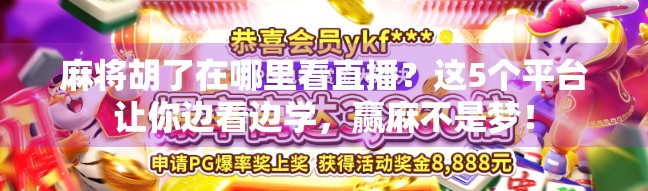 麻将胡了在哪里看直播?这5个平台让你边看边学,赢麻不是梦! 麻将胡了在哪里看直播?这5个平台让你边看边学,赢麻不是梦!