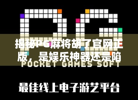 揭秘PG麻将胡了官网正版，是娱乐神器还是陷阱？真实体验告诉你真相！