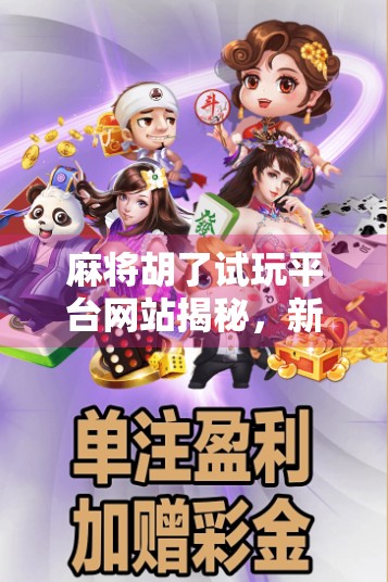 麻将胡了试玩平台网站揭秘，新手玩家的天堂，还是陷阱重重的虚拟赌场？