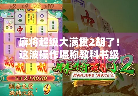 麻将超级大满贯2胡了！这波操作堪称教科书级别，看完我都想立马开一局！