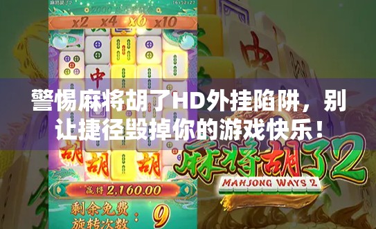 警惕麻将胡了HD外挂陷阱,别让捷径毁掉你的游戏快乐! 警惕麻将胡了HD外挂陷阱,别让捷径毁掉你的游戏快乐!